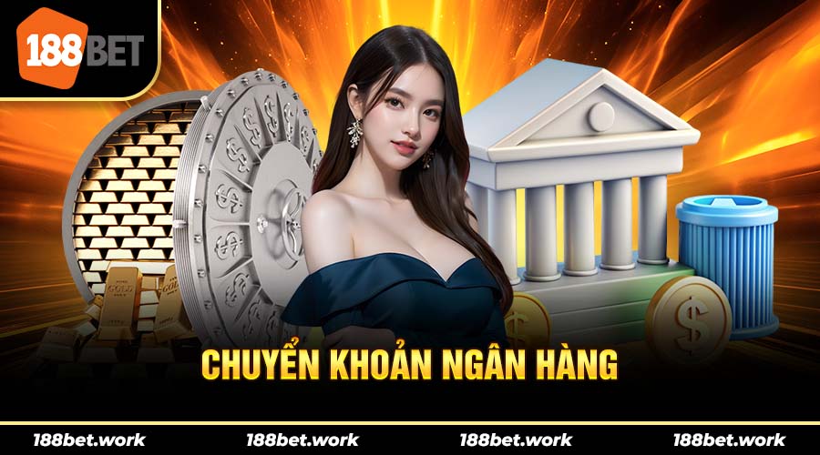 Chuyển khoản ngân hàng là hình thức nạp tiền 188bet phổ biến nhất