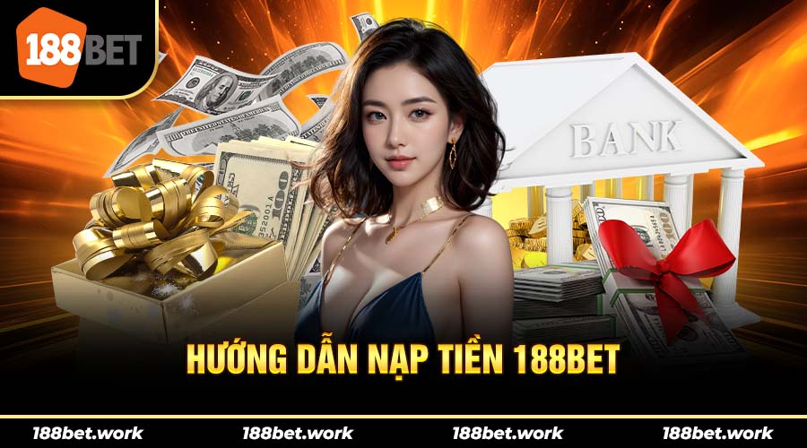 Hướng dẫn nạp tiền vào 188bet bằng các hình thức phổ biến hiện nay